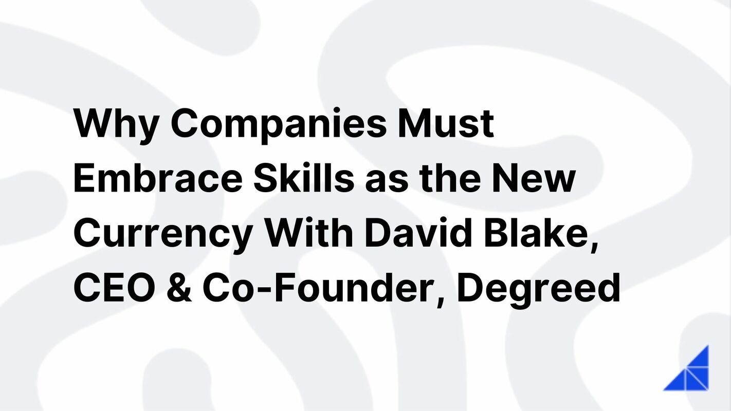 Why Companies Must Embrace Skills as the New Currency With David Blake, CEO & Co-Founder, Degreed