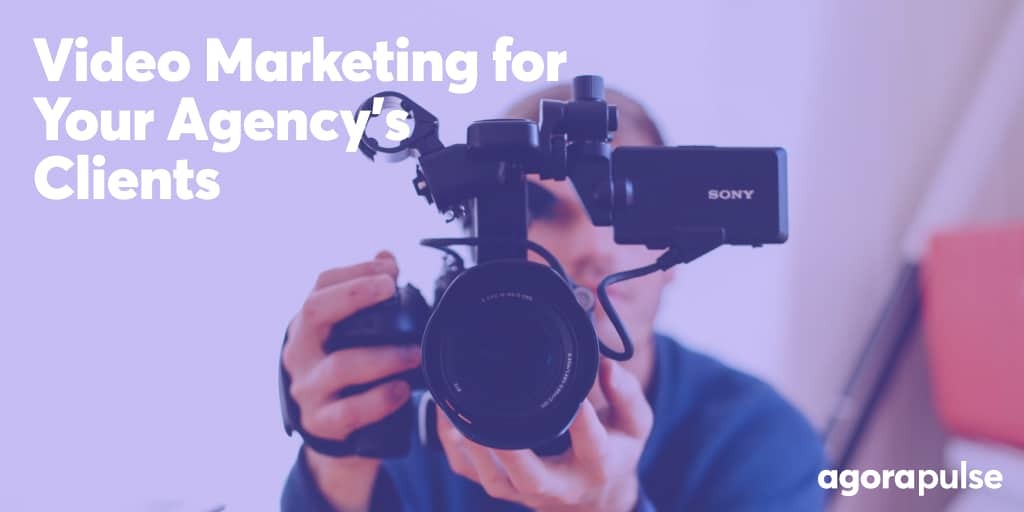 How Agencies Can Harness the Power of Video Marketing for Their Clients