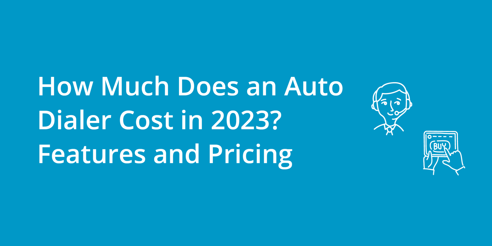 How Much Does an Auto Dialer Cost in 2023? Features and Pricing