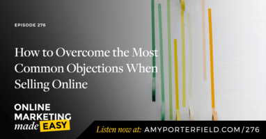 #276: How to Overcome the Most Common Objections When Selling Online 