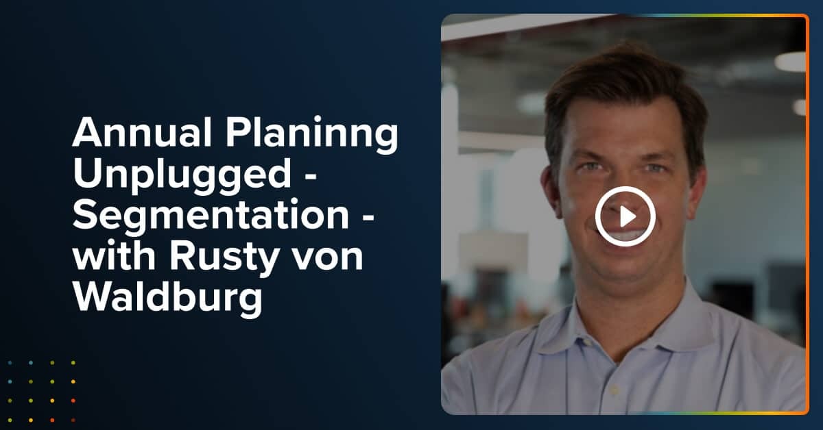 Annual Planinng Unplugged – Segmentation – with Rusty von Waldburg