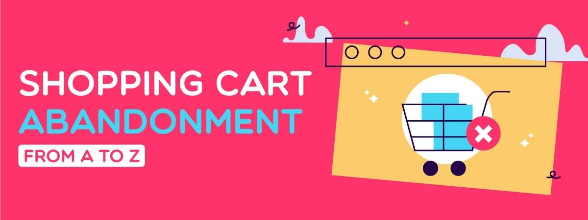 Shopping Cart Abandonment: From A to Z