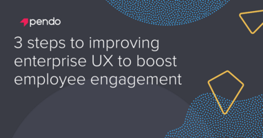 Improving enterprise UX to boost employee engagement | Pendo Blog
