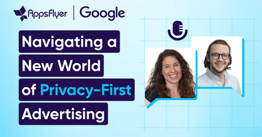 Navigating the privacy frontier: Key insights from Google and AppsFlyer