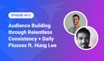 012: Audience Building through Relentless Consistency + Daily Plusses ft. Hung Lee