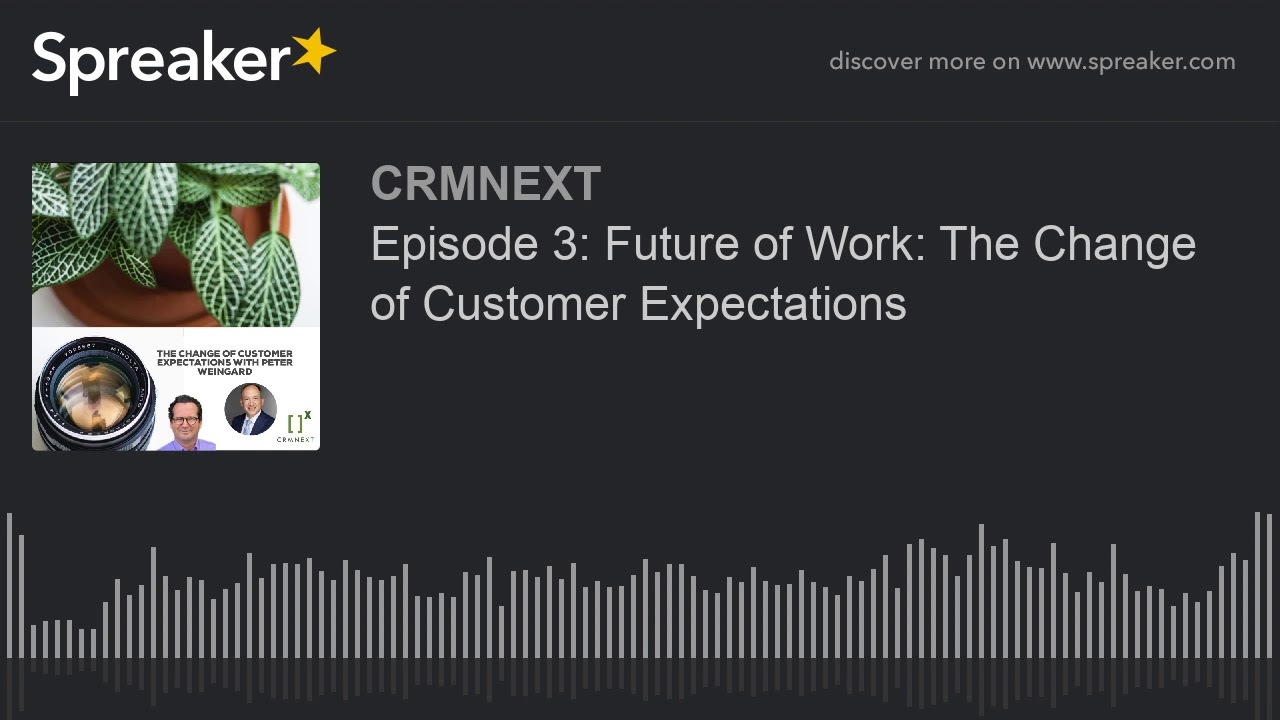 Episode 3: Future of Work: The Change of Customer Expectations