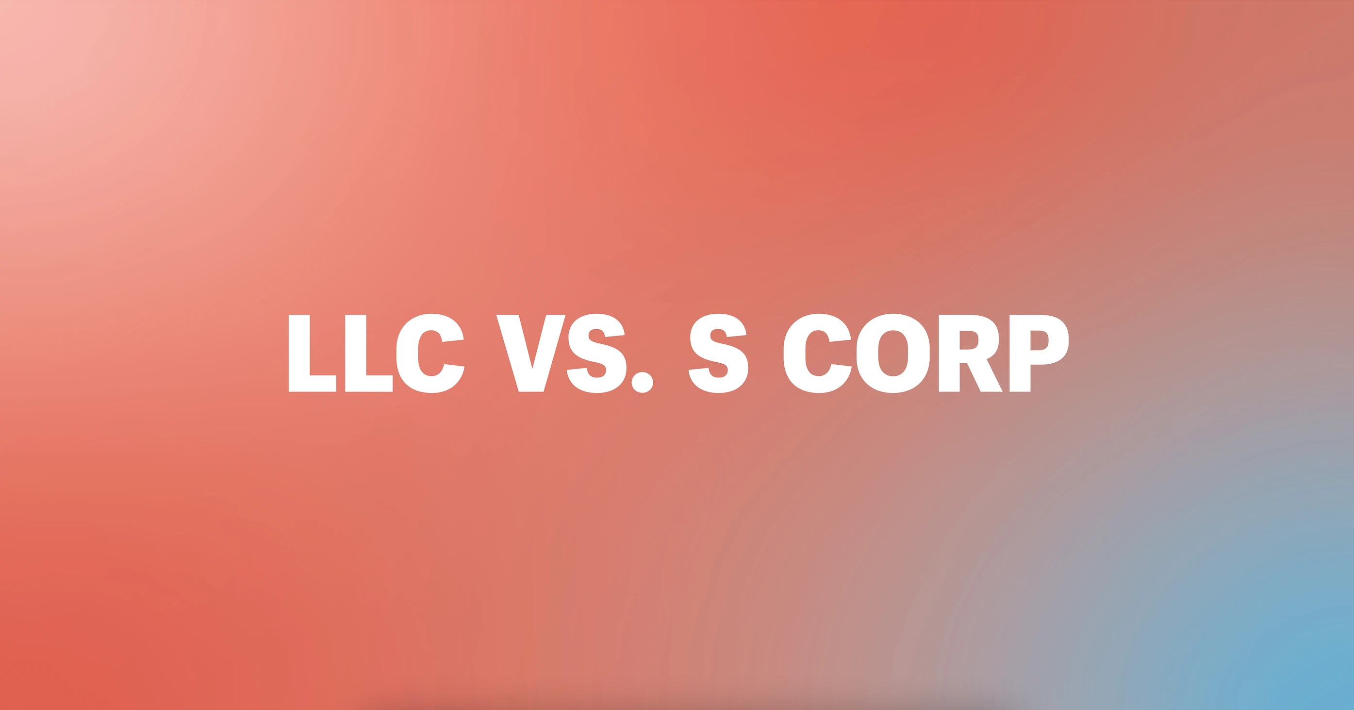 LLC vs. S Corp: Learn the Key Differences