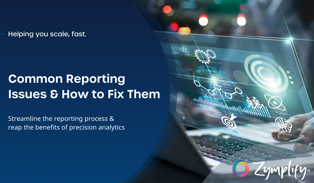 Common Reporting Issues and How to Fix Them | Zymplify