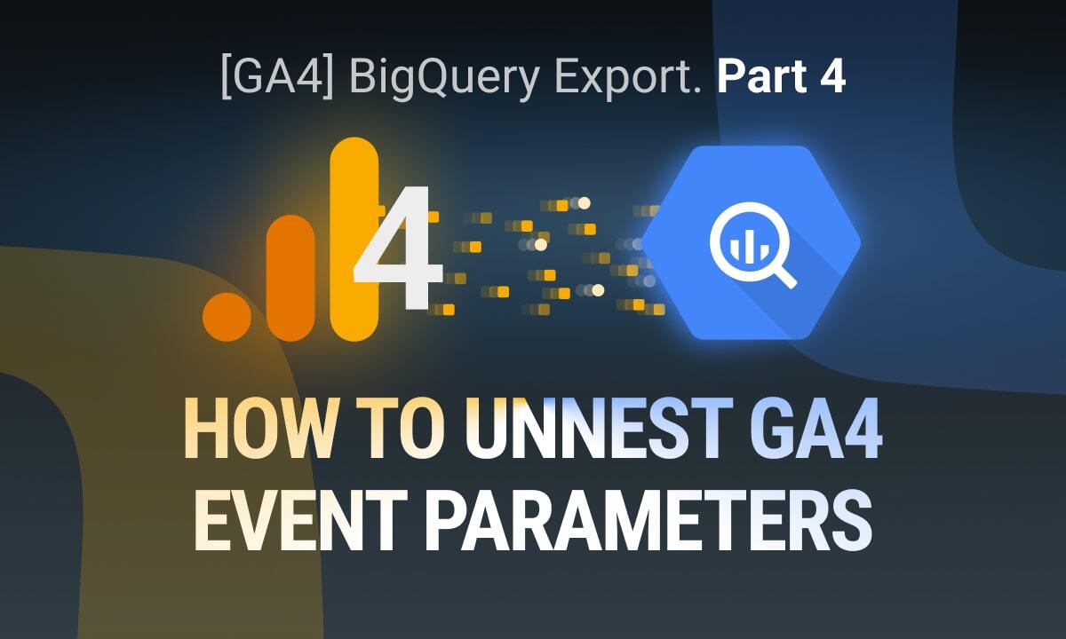 [GA4] BigQuery Export: How to UNNEST GA4 Event Parameters