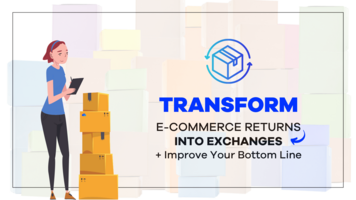 Transform E-Commerce Returns into Exchanges and Improve Your Bottom Line