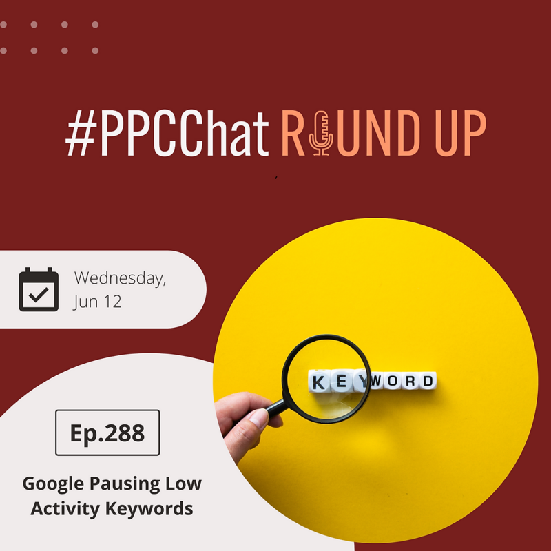 Google Pausing Low Activity Keywords | PPCChat Roundup EP288