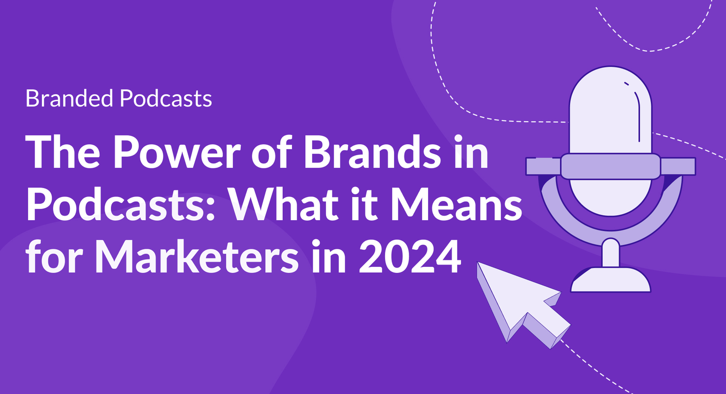 The Power of Brands in Podcasts: What it Means for Marketers in 2024