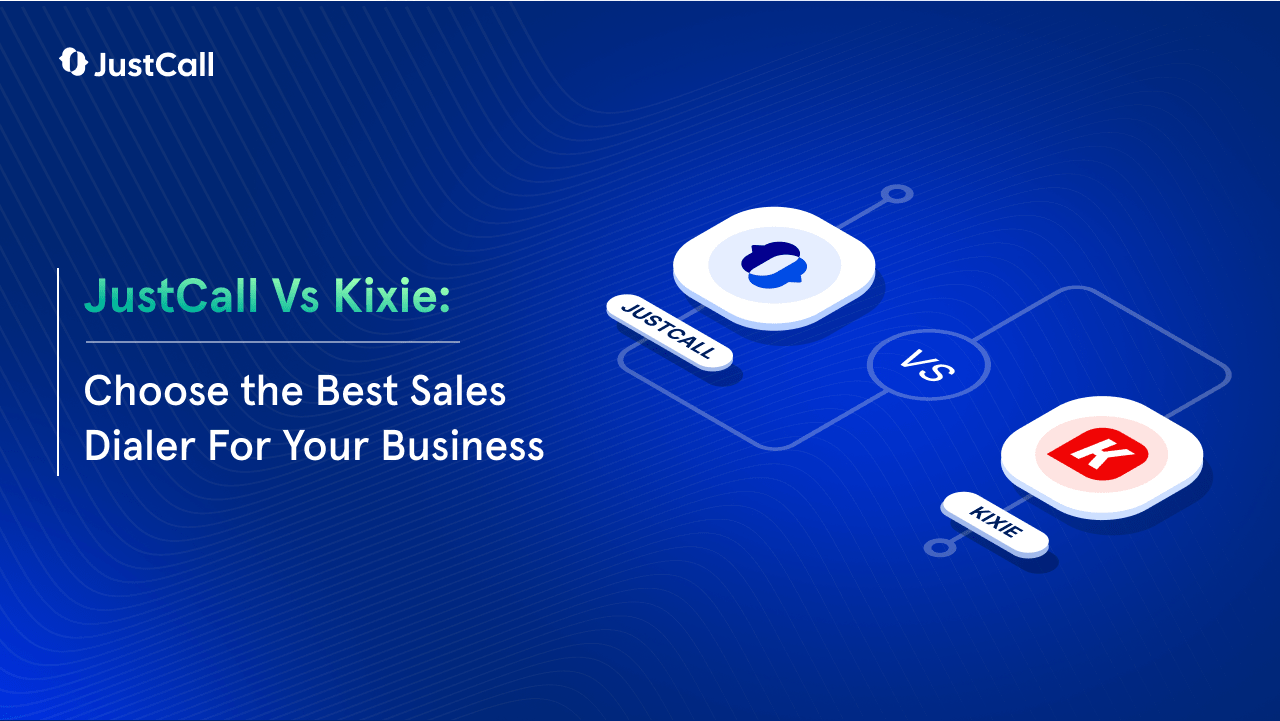 JustCall vs Kixie: Your Trusted Guide to Choosing the Right Sales Dialer [By Industry Experts]