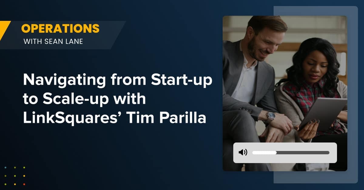 Navigating from Start-up to Scale-up with LinkSquares' Tim Parilla