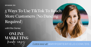 #315: 5 Ways To Use TikTok To Reach More Customers (No Dancing Required) with Elise Darma