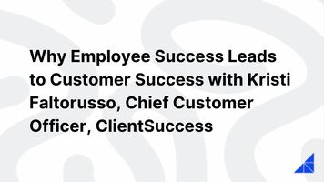Why Employee Success Leads to Customer Success with Kristi Faltorusso, Chief Customer Officer, ClientSuccess