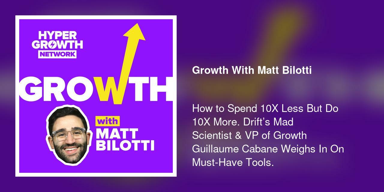 How to Spend 10X Less But Do 10X More. Drift's Mad Scientist & VP of Growth Guillaume Cabane Weighs In On Must-Have Tools.