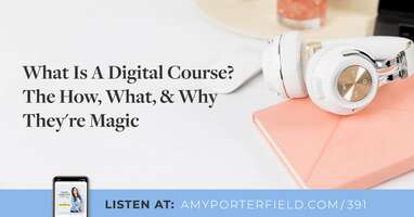 #391: What Is A Digital Course? The How, What, & Why They're Magic 
