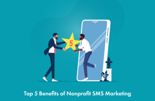 Top 5 Benefits of Nonprofit SMS Marketing