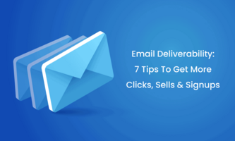 Email Deliverability: 7 Tips To Get More Clicks, Sells & Signups