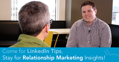 Come for LinkedIn Tips, Stay for Relationship Marketing Insights