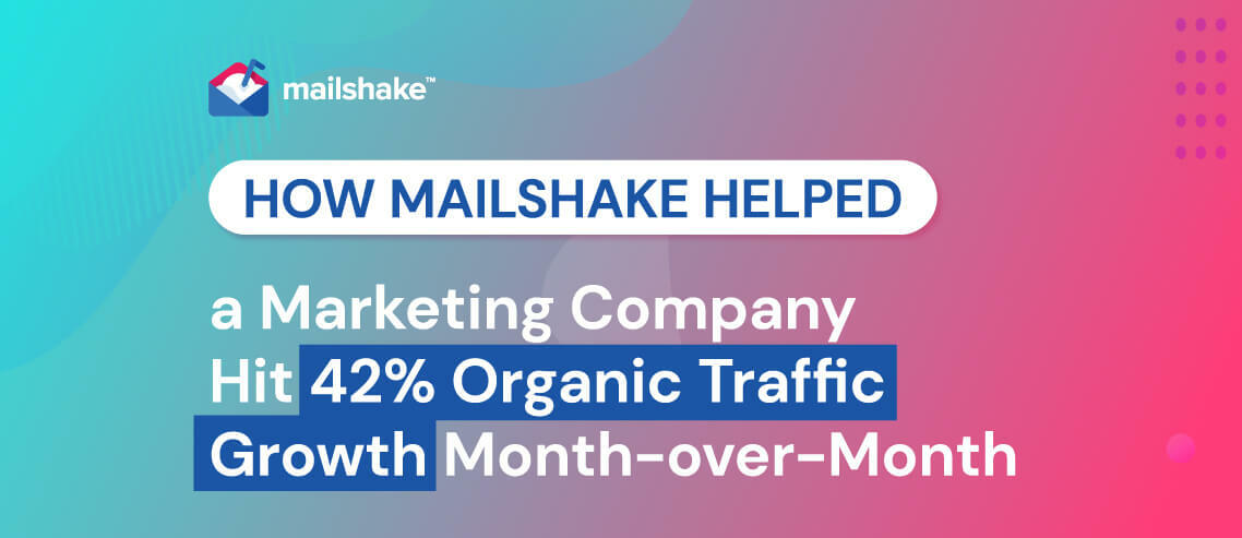 How Mailshake Helped a Marketing Company Hit 42% Organic Traffic Growth Month-over-Month