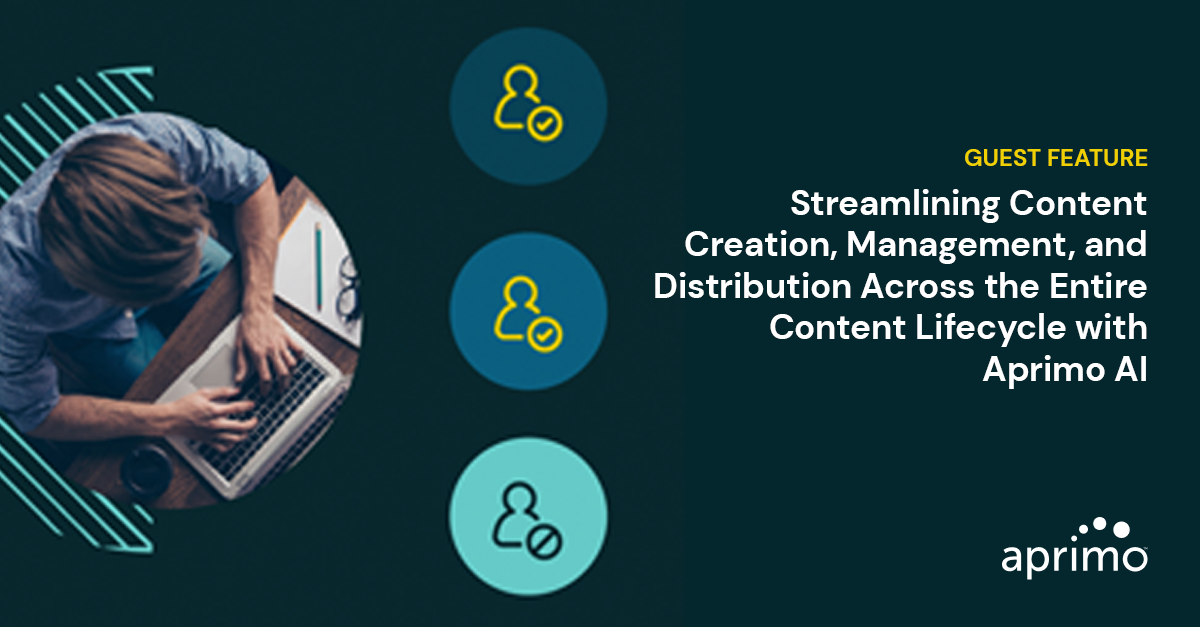 Guest Feature: Streamlining Content Creation, Management, and Distribution Across the Entire Content Lifecycle with Aprimo AI