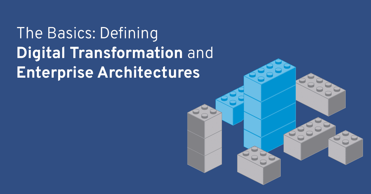 The Basics: Defining Digital Transformation and Enterprise Architectures