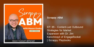 EP. 85 - Content-Led Outbound Strategies for Market Expansion with Dr. Jim Kanichirayil of EngageRocket | Scrappy Playbooks
