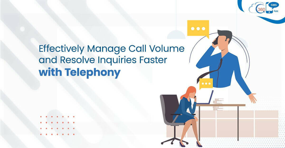 Effectively Manage Call Volume and Resolve Inquiries Faster with Telephony