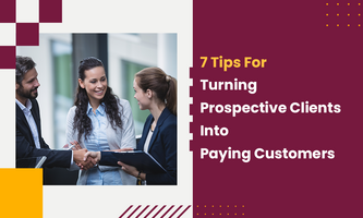 7 Tips For Turning Prospective Clients Into Paying Customers