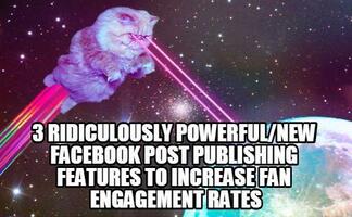 3 Facebook Post Publishing Features for Crazy-High Engagement