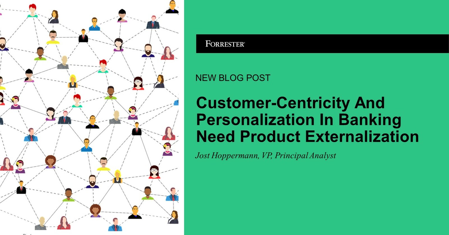 Customer-Centricity And Personalization In Banking Need Product Externalization
