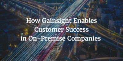 How Gainsight Enables Customer Success in On-Premise Companies