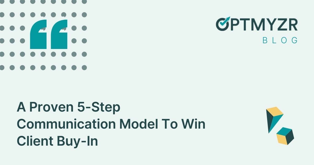 A Proven 5-Step Communication Model To Win Client Buy-In