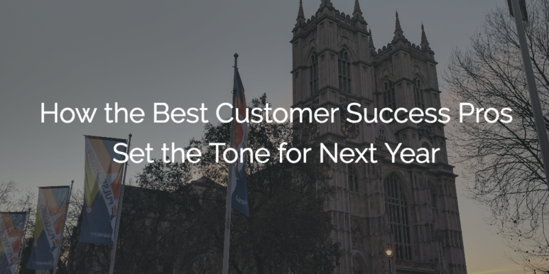 How the Best Customer Success Pros Set the Tone for Next Year