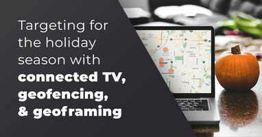Targeting for the holiday season with connected TV, geofencing, & geoframing