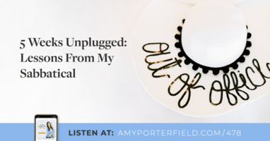 #478: 5 Weeks Unplugged: Lessons From My Sabbatical 