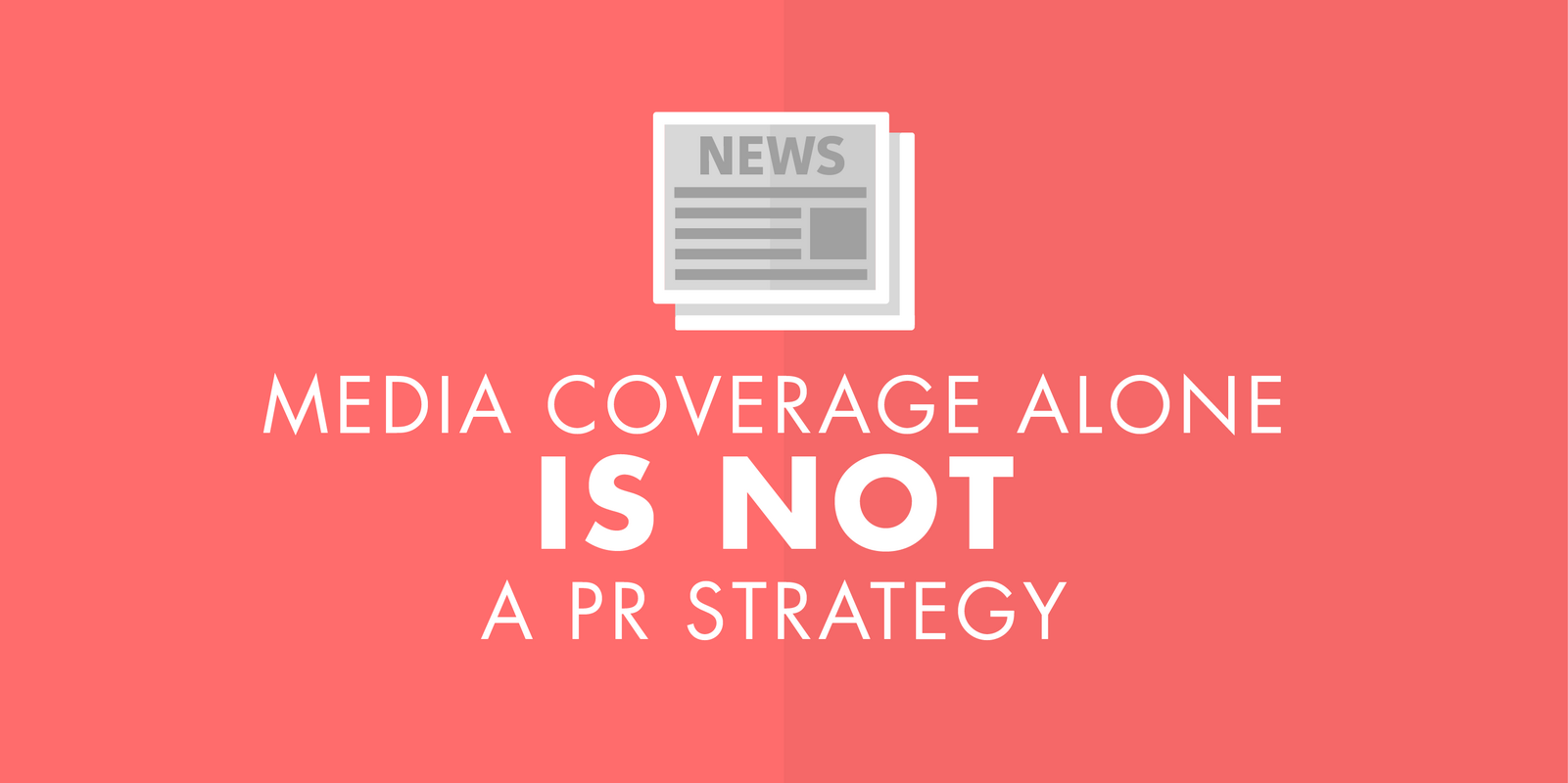 Media Coverage Alone is Not a PR Strategy