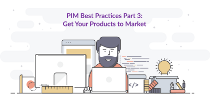 Product Information Management Best Practices | Part 3: Get Your Products to Market