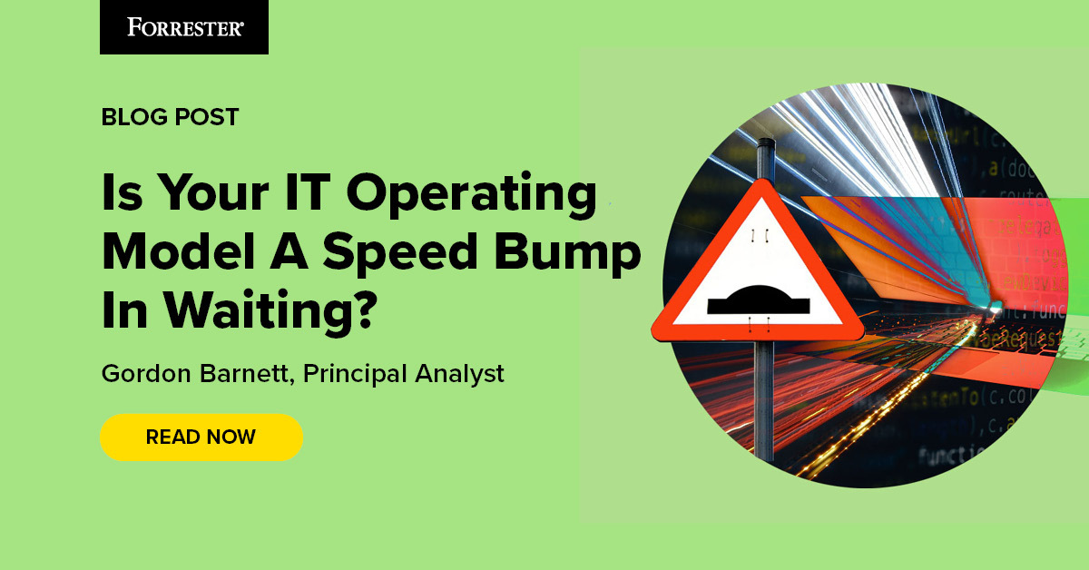 Is Your IT Operating Model A Speed Bump In Waiting?