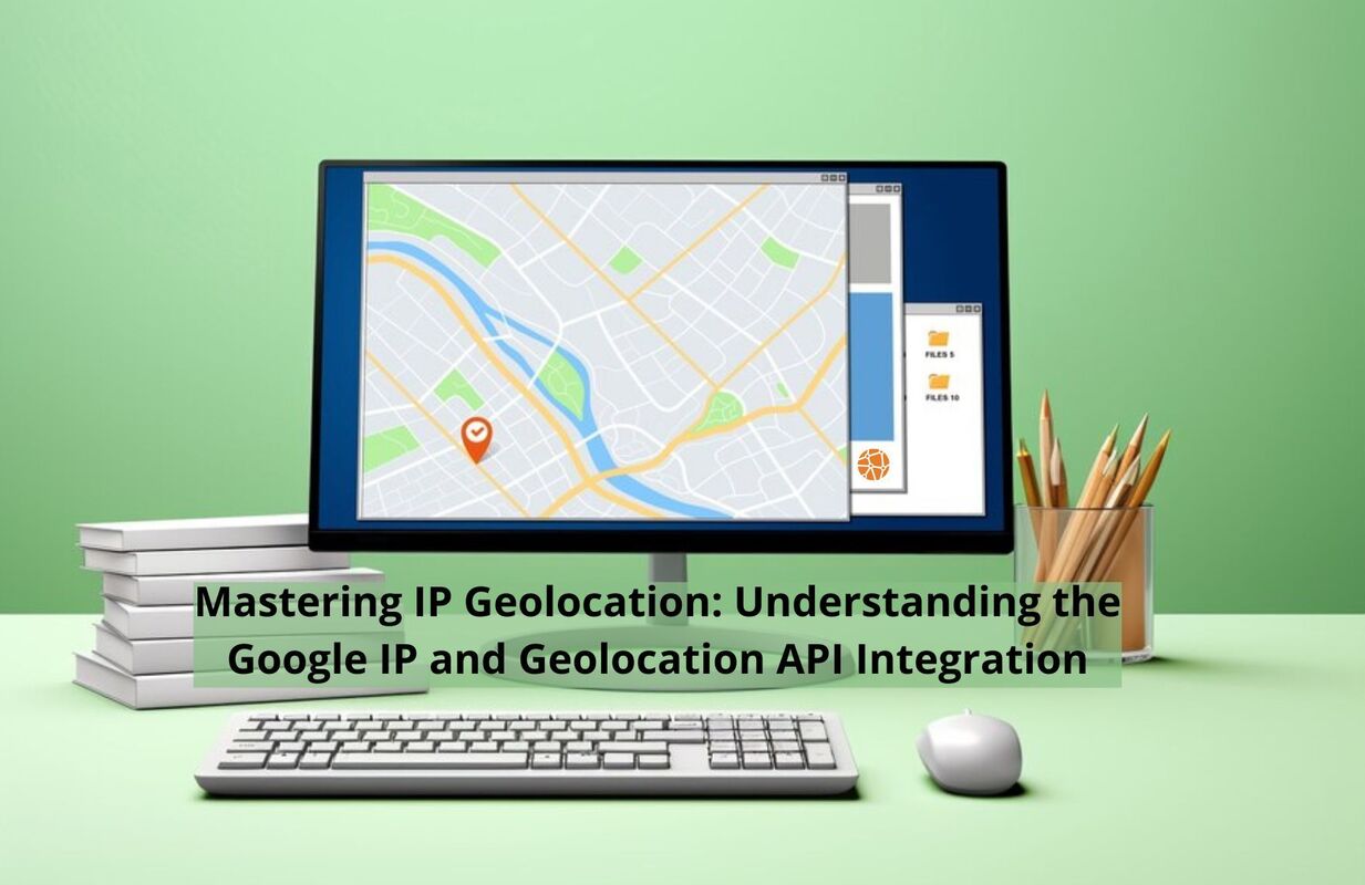 Mastering IP Geolocation: Understanding the Google IP and Geolocation API Integration