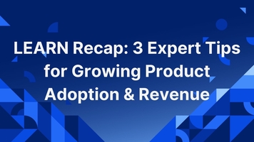 LEARN Recap: 3 Expert Tips for Growing Product Adoption & Revenue