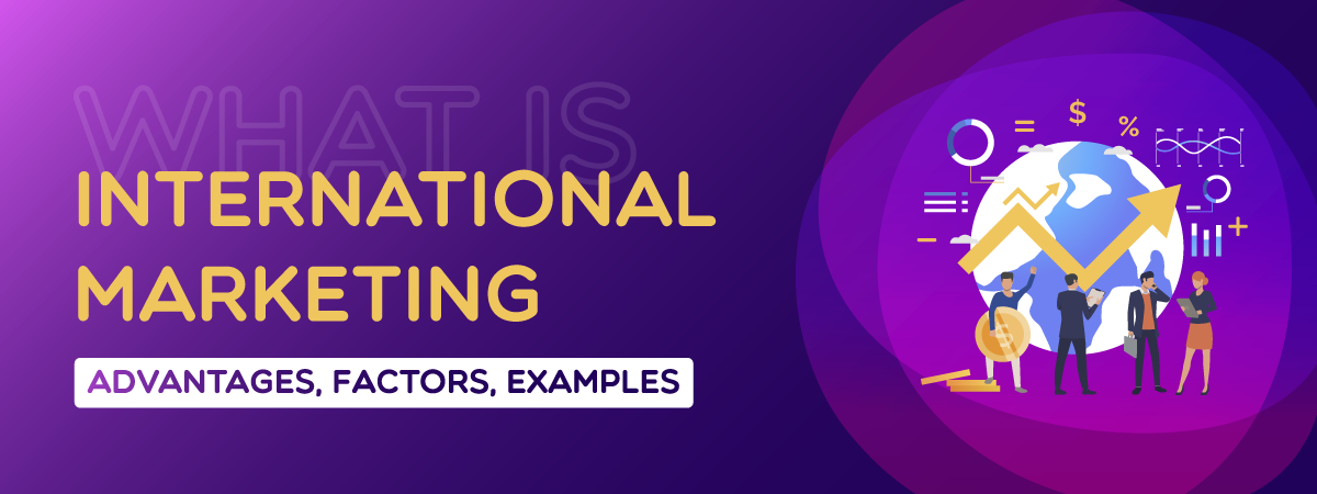 What is International Marketing? Advantages, Factors, Examples