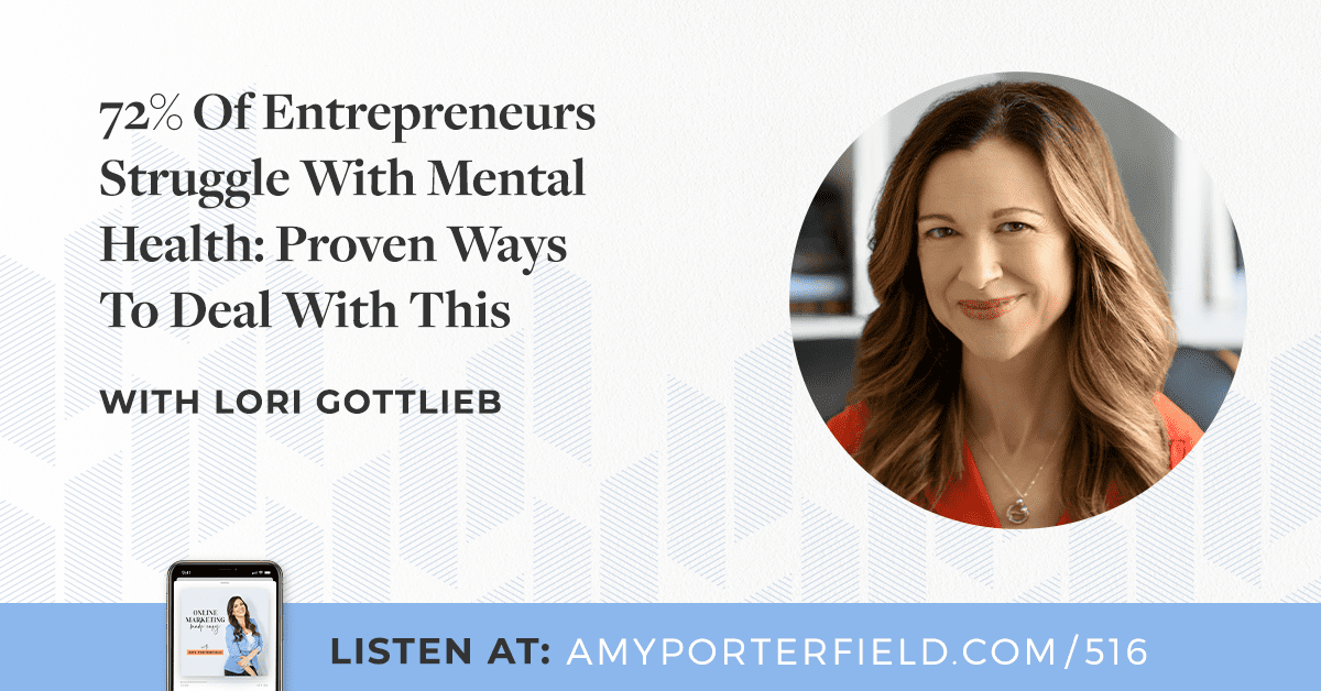 #516: 72% Of Entrepreneurs Struggle With Mental Health: Proven Ways To Deal With This with Lori Gottlieb