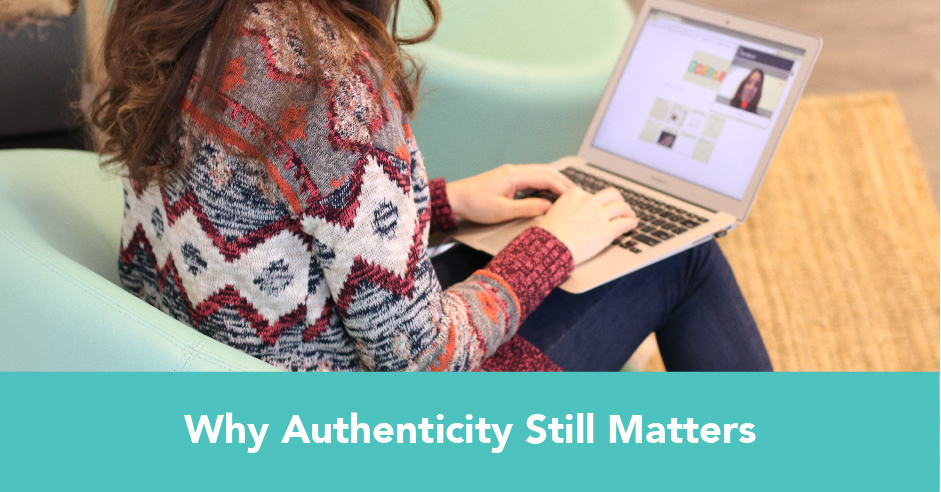 Tired of Hearing About Authenticity? Here's Why Authenticity Still Matters.