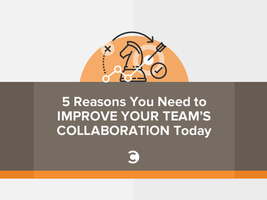 5 Reasons You Need to Improve Your Team's Collaboration Today