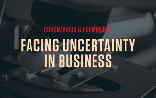 Coronavirus, Ecommerce, And Facing Uncertainty In Business