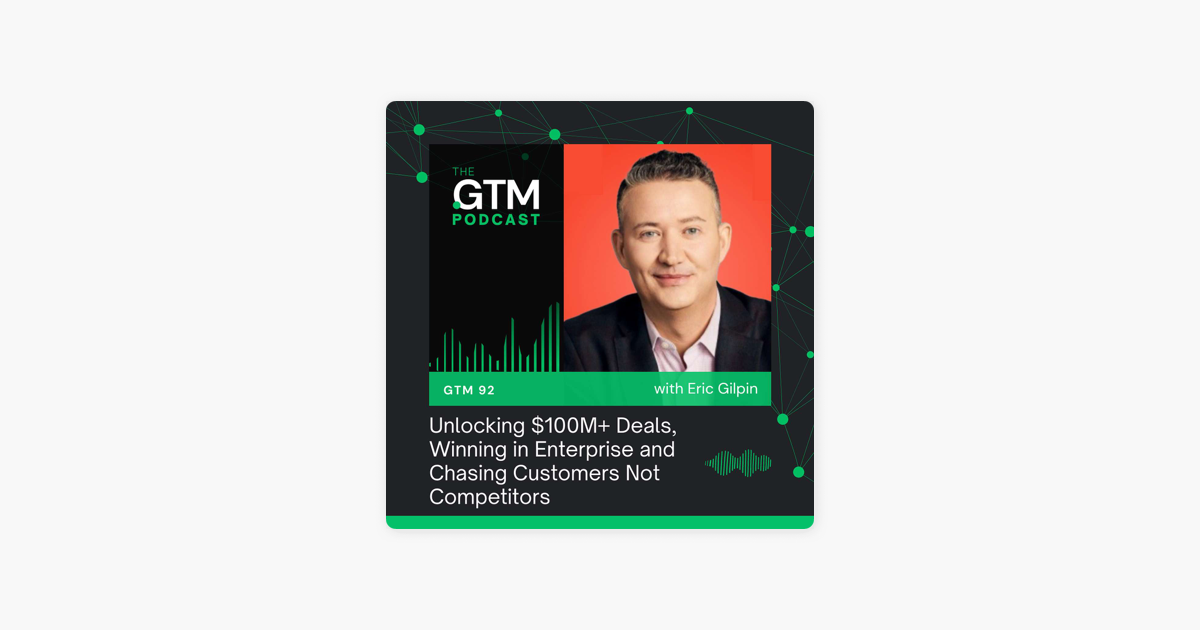 GTM 92: Unlocking $100M+ Deals, Winning in Enterprise and Chasing Customers Not Competitors with Eric Gilpin 