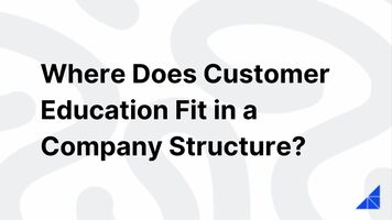 Where Does Customer Ed Fit in a Company?